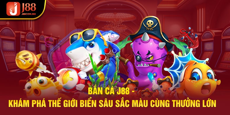 Bắn Cá J88 - Khám Phá Thế Giới Biển Sâu Sắc Màu Cùng Thưởng Lớn