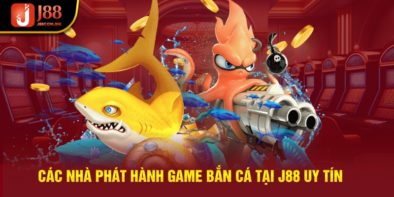 Các nhà phát hành game bắn cá tại J88 uy tín