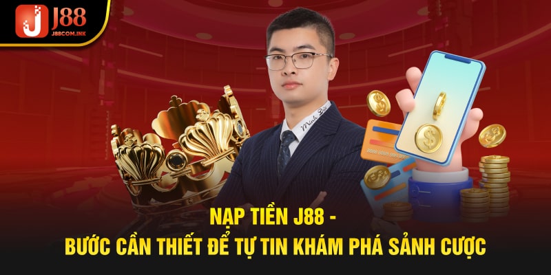 Nạp Tiền J88 - Bước Cần Thiết Để Tự Tin Khám Phá Sảnh Cược