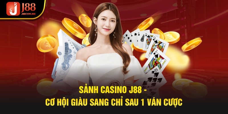 Sảnh Casino J88 - Cơ Hội Giàu Sang Chỉ Sau 1 Ván Cược
