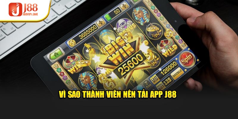 Vì sao thành viên nên tải app J88