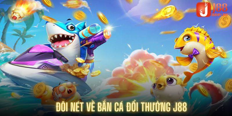 Đôi nét về bắn cá đổi thưởng J88